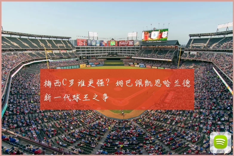 梅西C罗谁更强?姆巴佩凯恩哈兰德新一代球王之争
